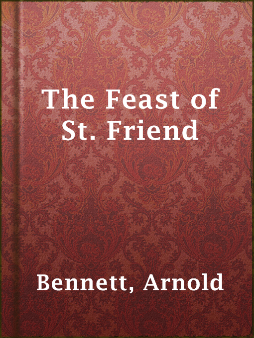 Title details for The Feast of St. Friend by Arnold Bennett - Available